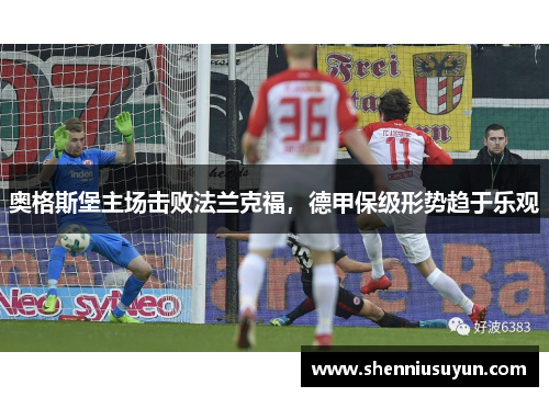 奥格斯堡主场击败法兰克福，德甲保级形势趋于乐观