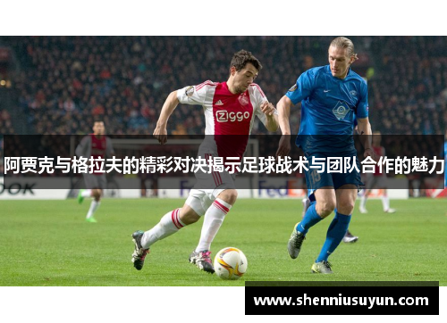 阿贾克与格拉夫的精彩对决揭示足球战术与团队合作的魅力