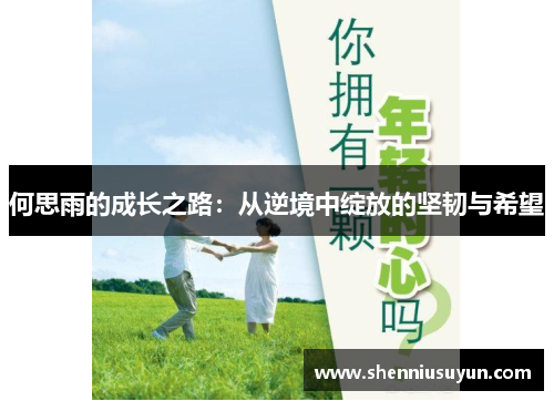 何思雨的成长之路：从逆境中绽放的坚韧与希望